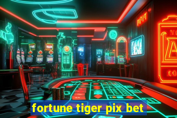 fortune tiger pix bet